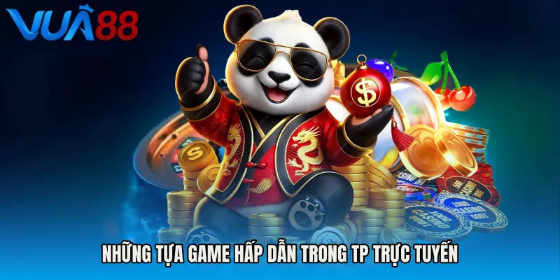 Những Tựa Game Hấp Dẫn Trong TP Trực Tuyến