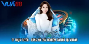 TP Trực Tuyến - Bùng Nổ Trải Nghiệm Casino Tại VUA88